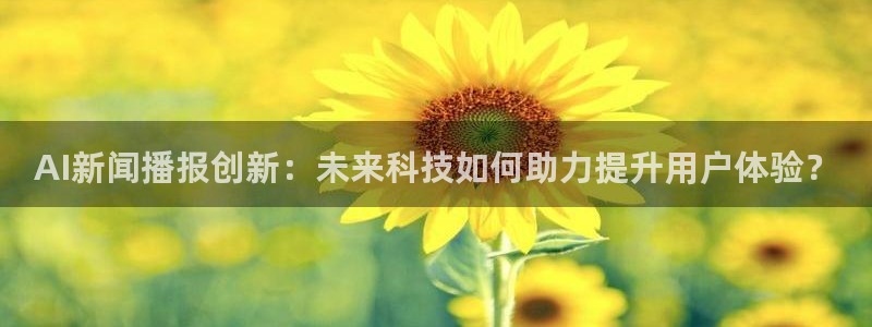 AI新闻播报创新：未来科技如何助力提升用户体验？