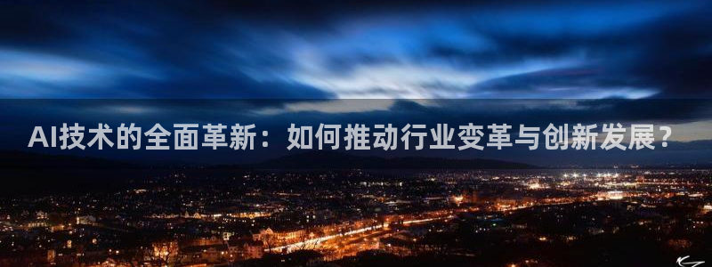 AI技术的全面革新：如何推动行业变革与创新发展？